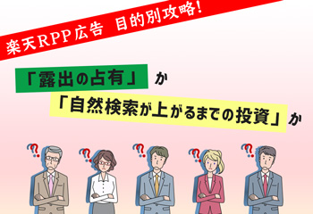 楽天RPP広告　目的別攻略法！「露出の占有」か「自然検索が上がるまでの投資」か