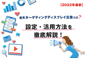 【2022年最新】楽天ターゲティングディスプレイ広告とは｜設定・活用方法を徹底解説！