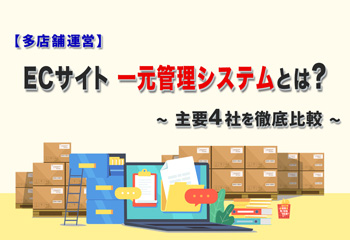 【多店舗運営】ECサイト 一元管理システムとは？主要4社を徹底比較