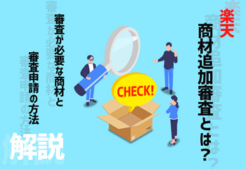 楽天の商材追加審査とは？審査が必要な商材と審査申請の方法を解説！