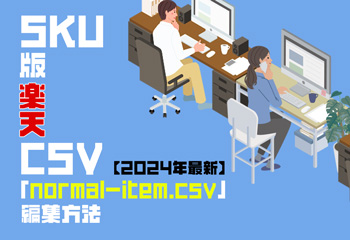 【2024年最新】SKU版楽天CSV「normal-item.csv」の編集方法をわかりやすく解説！