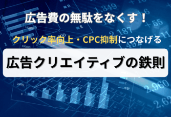 広告費の無駄をなくす！クリック率向上・CPC抑制につなげる広告クリエイティブの鉄則